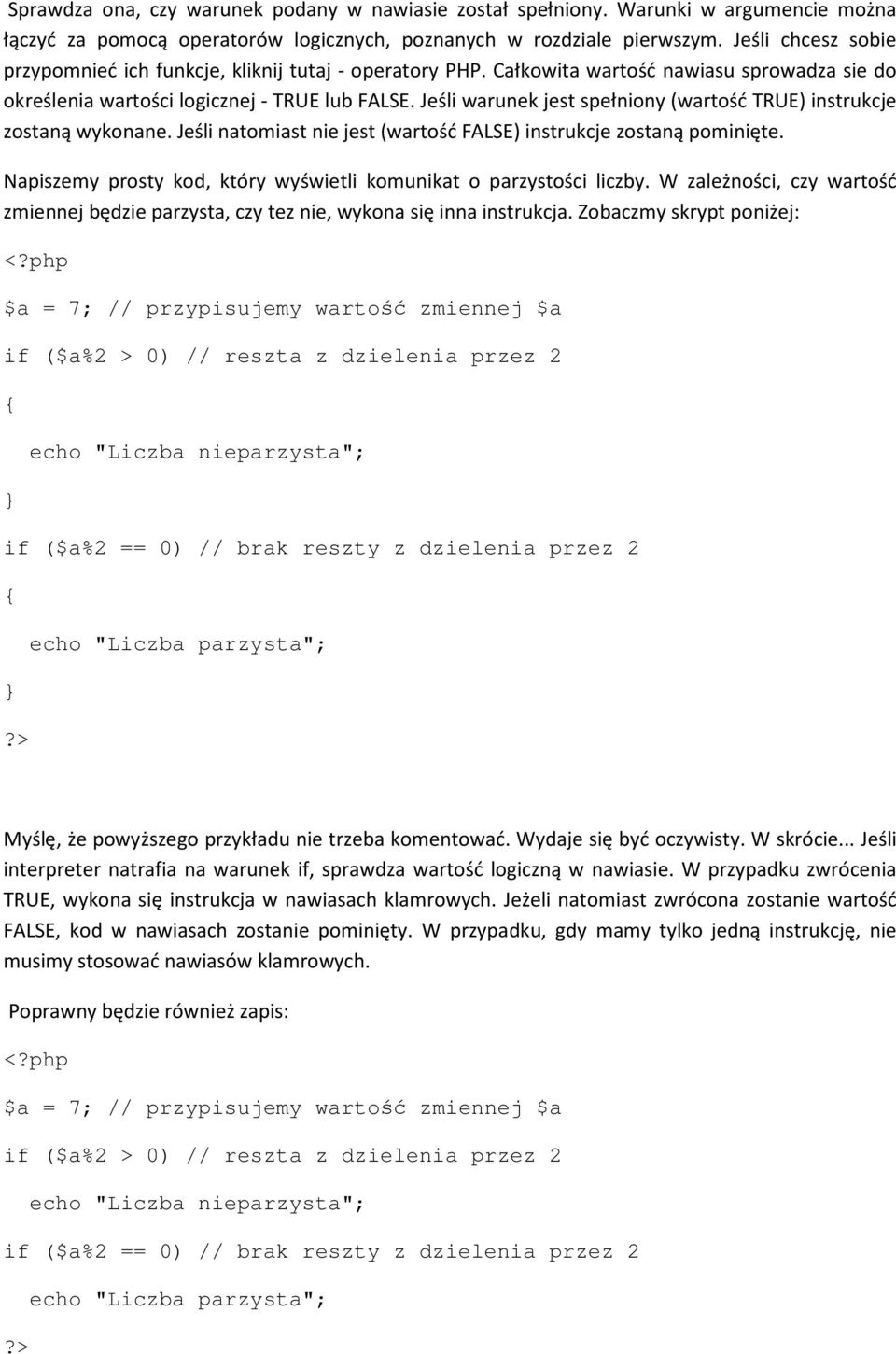 Jeśli warunek jest spełniony (wartość TRUE) instrukcje zostaną wykonane. Jeśli natomiast nie jest (wartość FALSE) instrukcje zostaną pominięte.