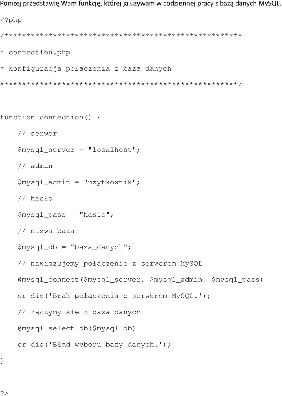 admin $mysql_admin = "uzytkownik"; // hasło $mysql_pass = "haslo"; // nazwa baza $mysql_db = "baza_danych"; // nawiązujemy połączenie z serwerem MySQL