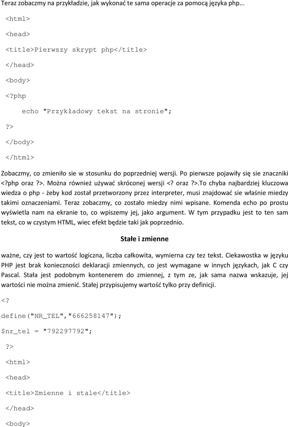 Po pierwsze pojawiły się sie znaczniki oraz. Można również używać skróconej wersji <? oraz.to chyba najbardziej kluczowa wiedza o php - żeby kod został przetworzony przez interpreter, musi znajdować sie właśnie miedzy takimi oznaczeniami.