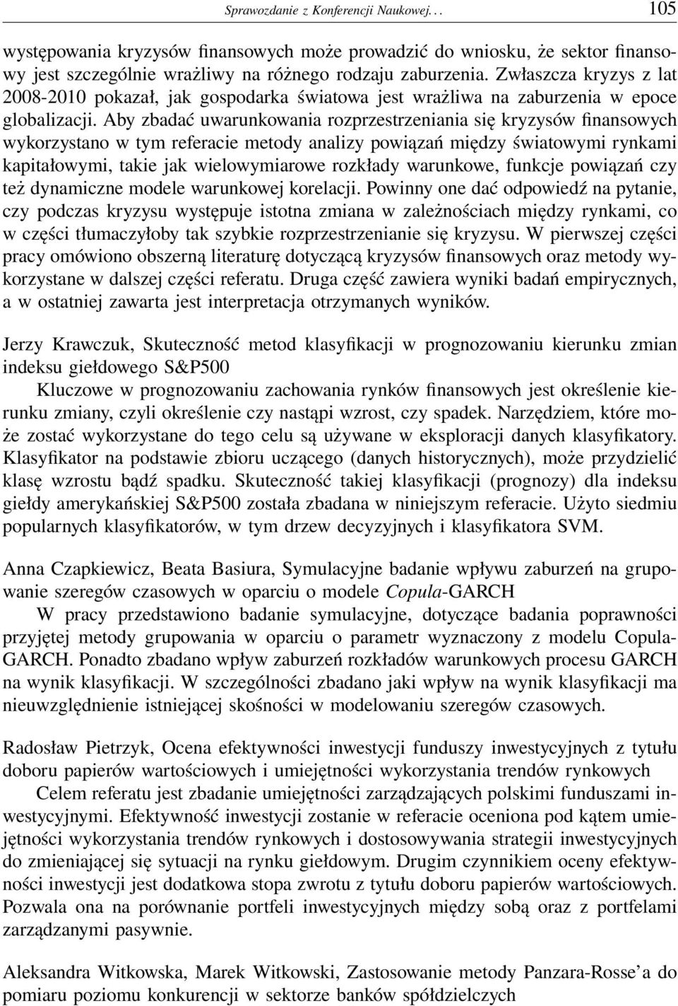 Aby zbadać uwarunkowania rozprzestrzeniania się kryzysów finansowych wykorzystano w tym referacie metody analizy powiązań między światowymi rynkami kapitałowymi, takie jak wielowymiarowe rozkłady