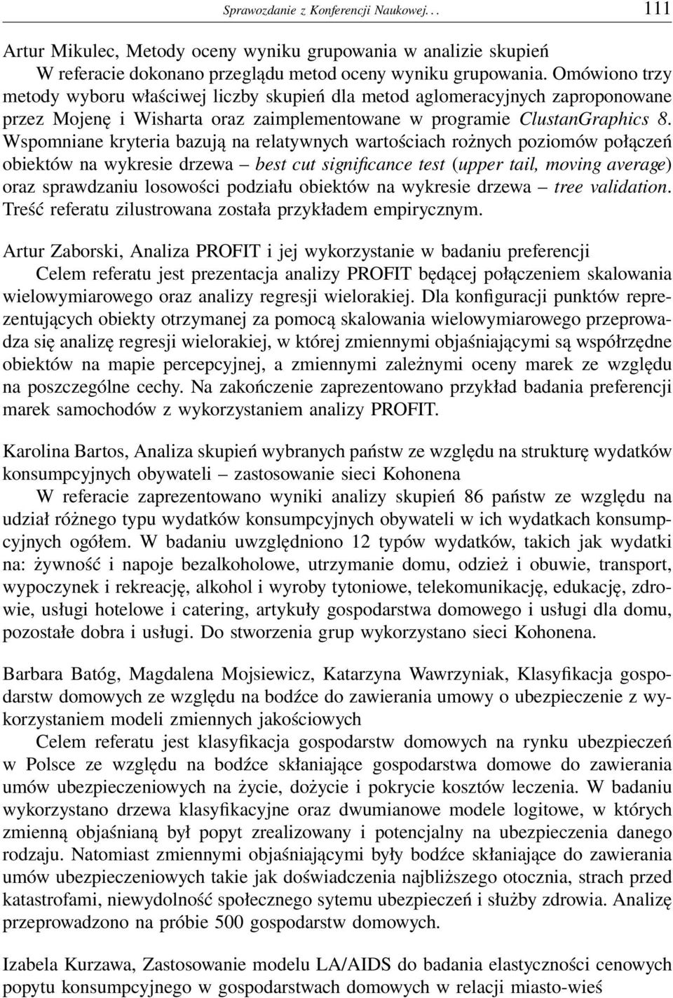 Wspomniane kryteria bazują na relatywnych wartościach rożnych poziomów połączeń obiektów na wykresie drzewa best cut significance test (upper tail, moving average) oraz sprawdzaniu losowości podziału