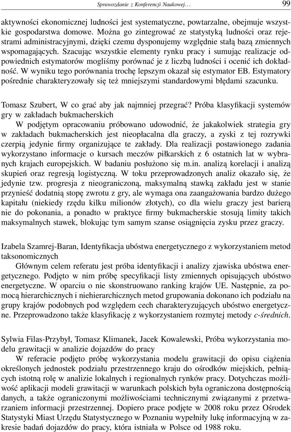 Szacując wszystkie elementy rynku pracy i sumując realizacje odpowiednich estymatorów mogliśmy porównać je z liczbą ludności i ocenić ich dokładność.