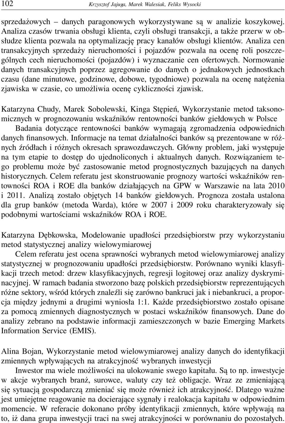 Analiza cen transakcyjnych sprzedaży nieruchomości i pojazdów pozwala na ocenę roli poszczególnych cech nieruchomości (pojazdów) i wyznaczanie cen ofertowych.