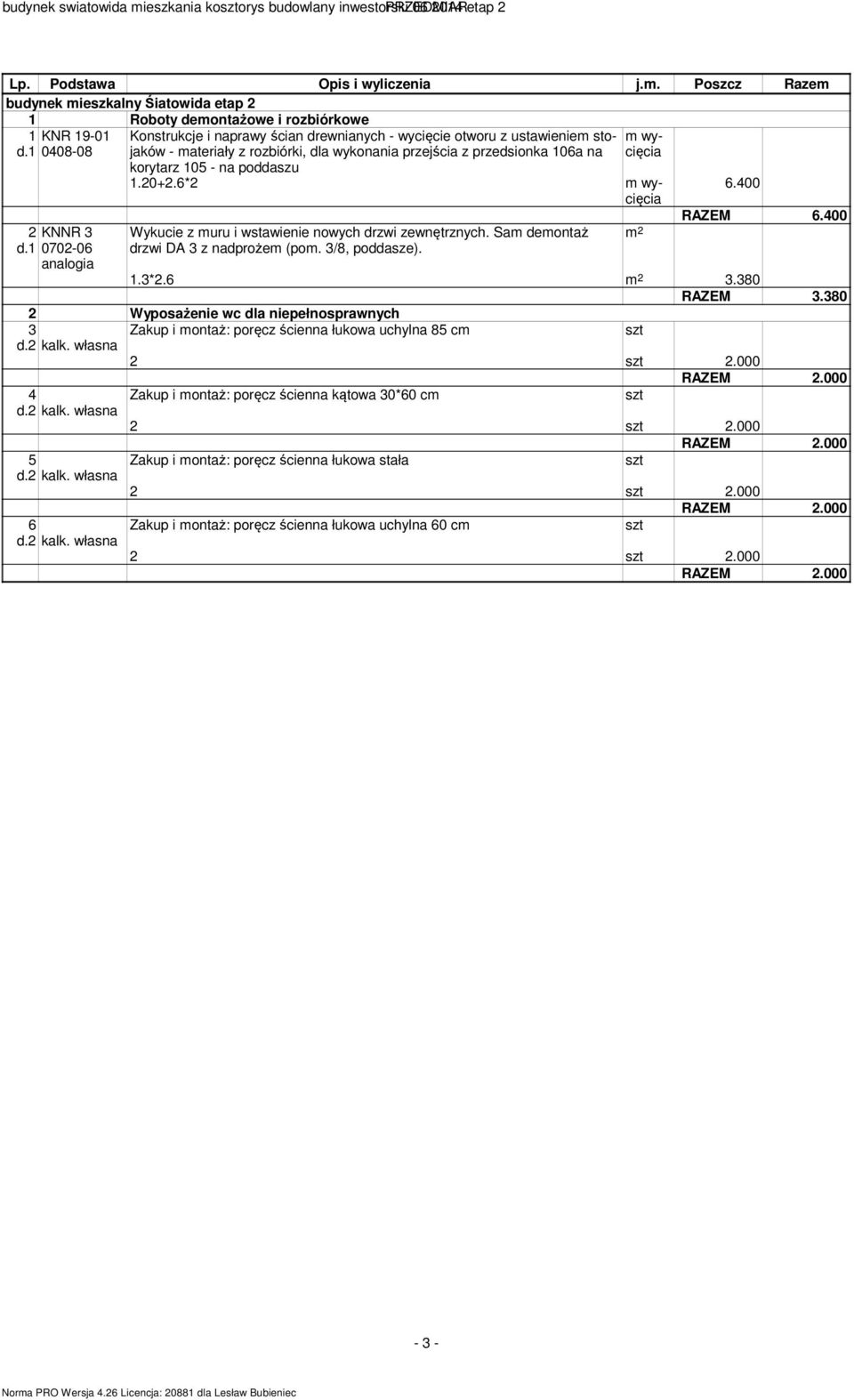 1 0702-06 analogia Konstrukcje i naprawy ścian drewnianych - wycięcie otworu z ustawieniem stojaków - materiały z rozbiórki, dla wykonania przejścia z przedsionka 106a na korytarz 105 - na poddaszu m