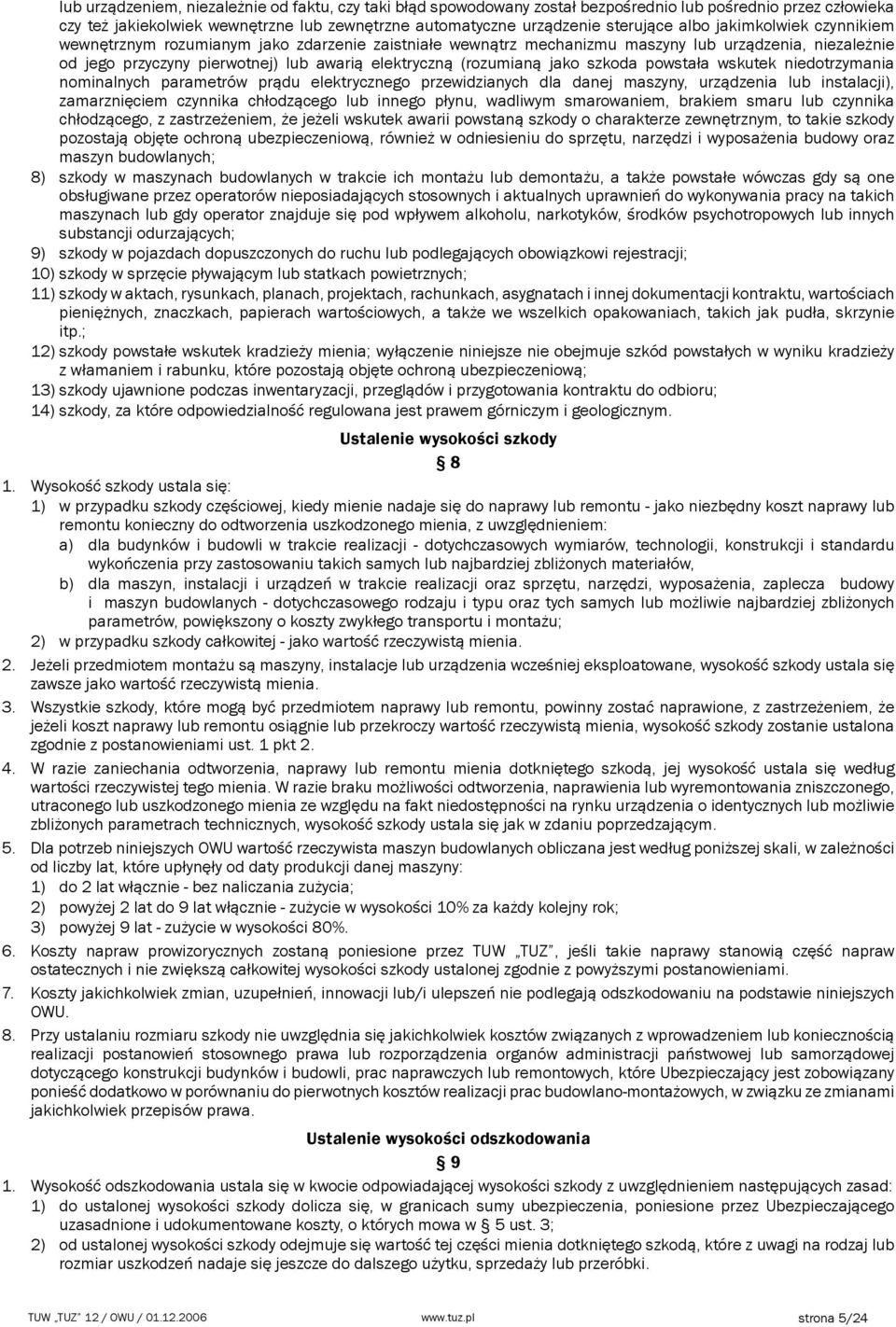 jako szkoda powstała wskutek niedotrzymania nominalnych parametrów prądu elektrycznego przewidzianych dla danej maszyny, urządzenia lub instalacji), zamarznięciem czynnika chłodzącego lub innego