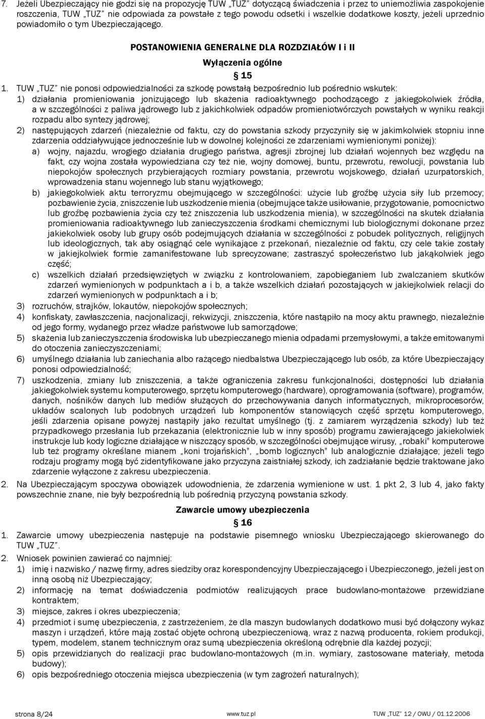 TUW TUZ nie ponosi odpowiedzialności za szkodę powstałą bezpośrednio lub pośrednio wskutek: 1) działania promieniowania jonizującego lub skażenia radioaktywnego pochodzącego z jakiegokolwiek źródła,