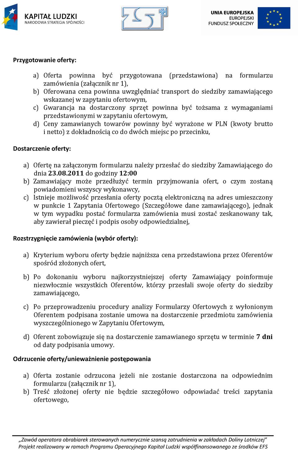 i netto) z dokładnością co do dwóch miejsc po przecinku, Dostarczenie oferty: a) Ofertę na załączonym formularzu należy przesłać do siedziby Zamawiającego do dnia 23.08.