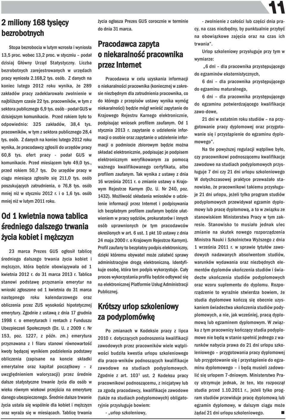 pracowików, w tym z sektora publiczego 6,9 tys. osób - podał GUS w dzisiejszym komuikacie. Przed rokiem było to odpowiedio: 325 zakładów, 38,4 tys. pracowików, w tym z sektora publiczego 28,4 tys.