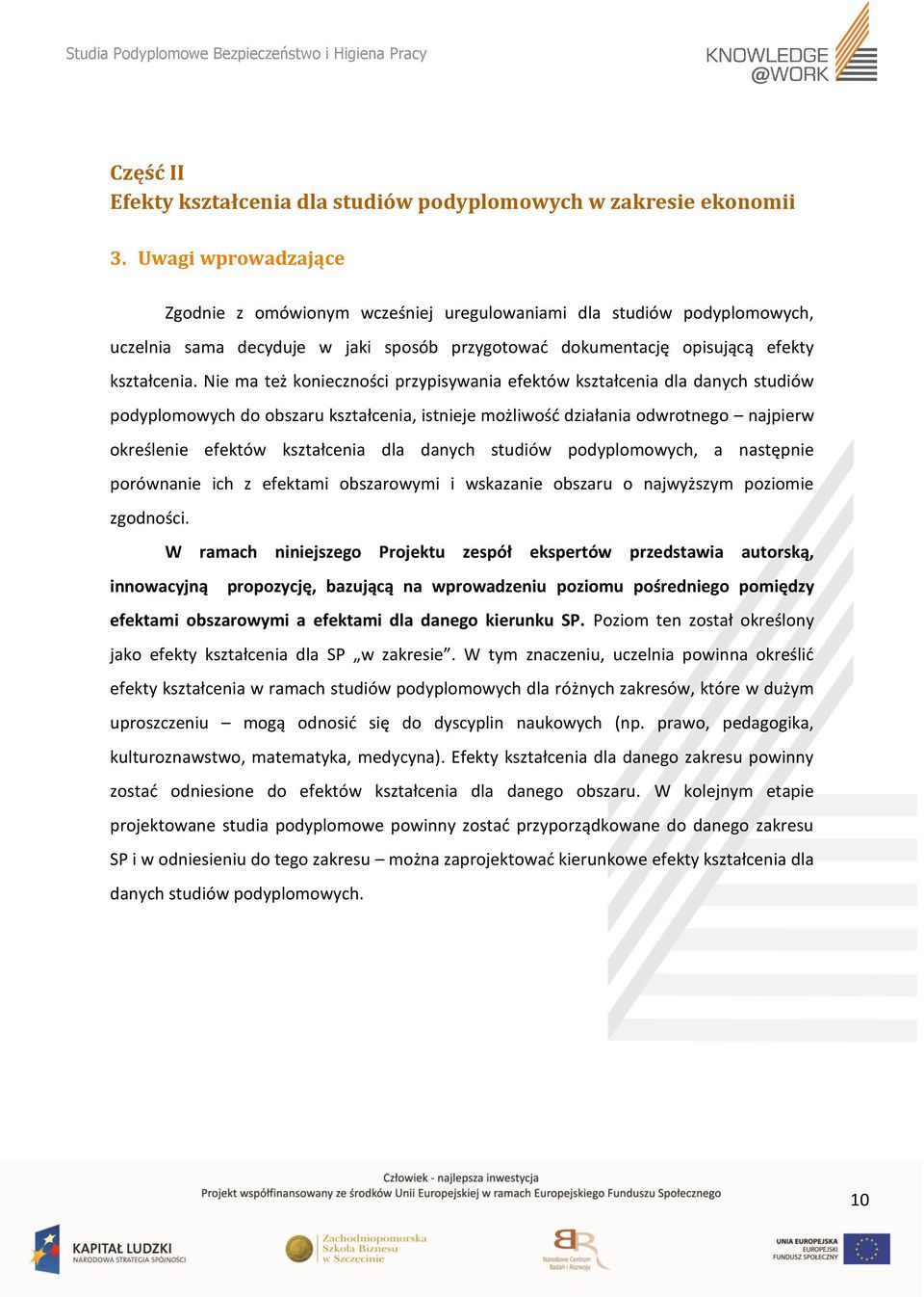 Nie ma też konieczności przypisywania dla danych studiów podyplomowych do obszaru kształcenia, istnieje możliwość działania odwrotnego najpierw określenie dla danych studiów podyplomowych, a