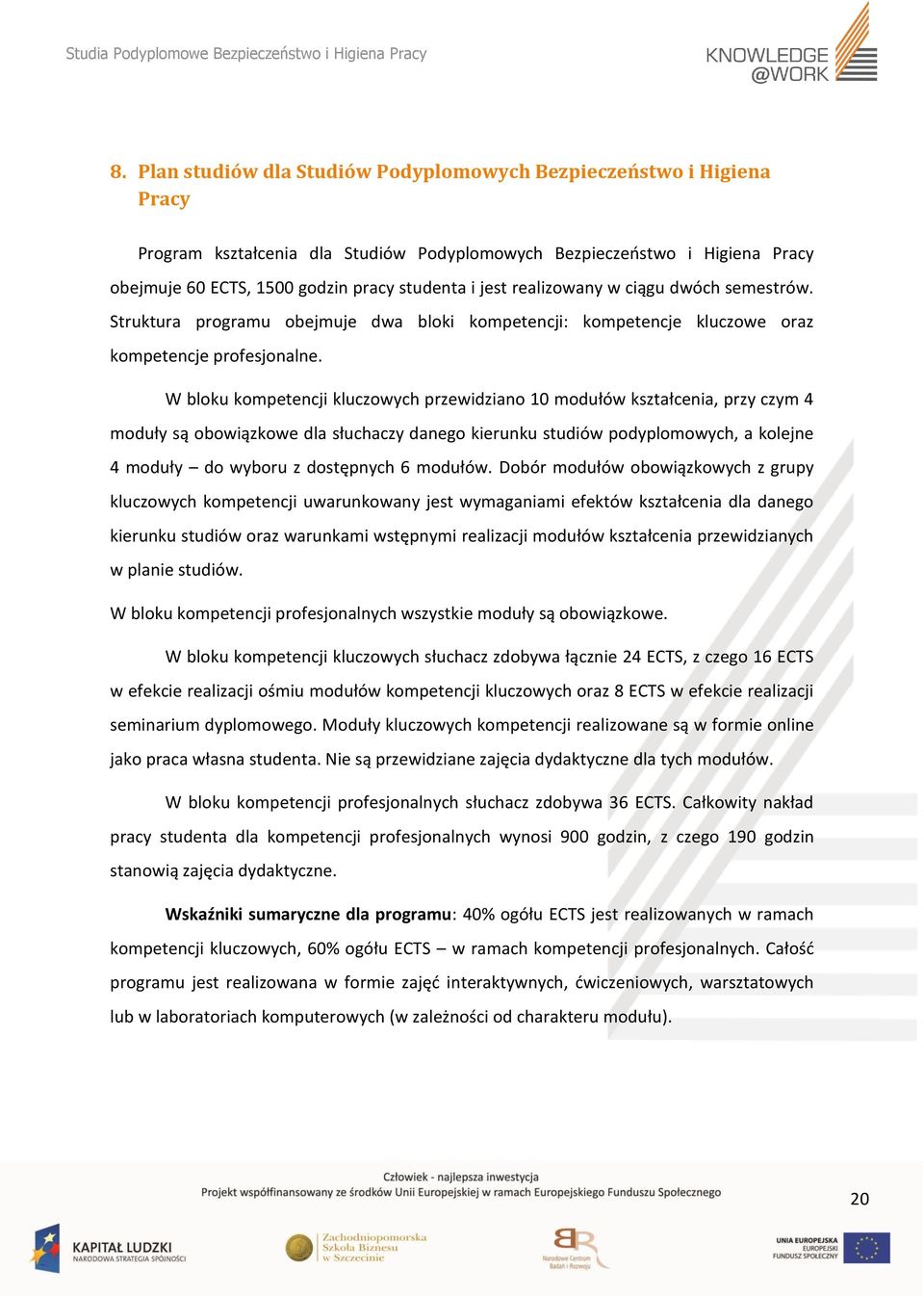 W bloku kompetencji kluczowych przewidziano 10 modułów kształcenia, przy czym 4 moduły są obowiązkowe dla słuchaczy danego kierunku studiów podyplomowych, a kolejne 4 moduły do wyboru z dostępnych 6