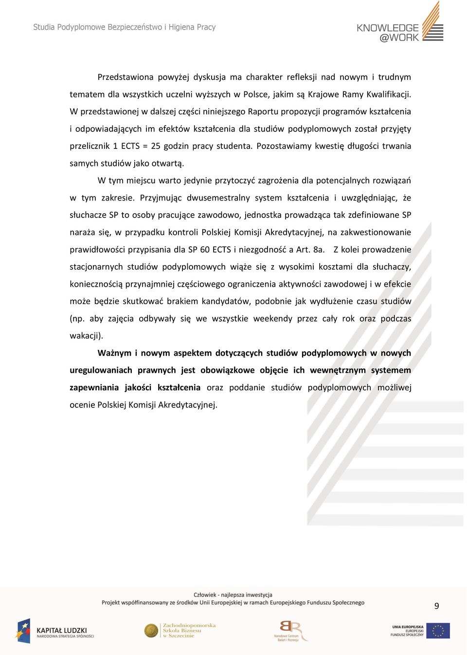 Pozostawiamy kwestię długości trwania samych studiów jako otwartą. W tym miejscu warto jedynie przytoczyć zagrożenia dla potencjalnych rozwiązań w tym zakresie.