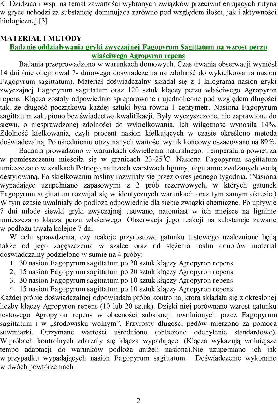 Czas trwania obserwacji wyniósł 14 dni (nie obejmował 7- dniowego doświadczenia na zdolność do wykiełkowania nasion Fagopyrum sagittatum).