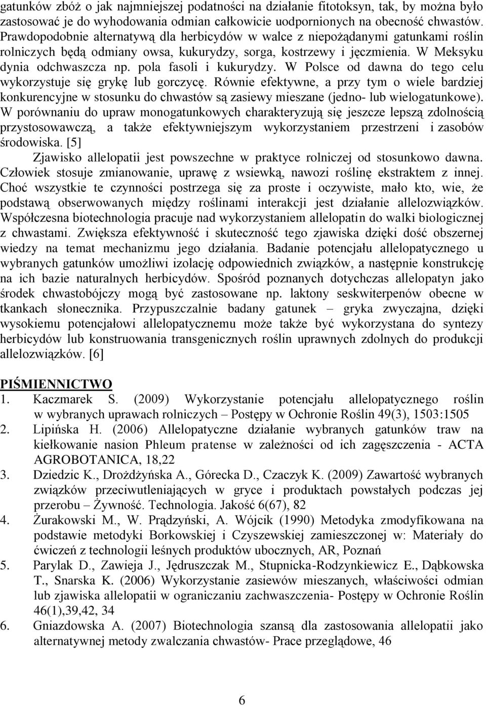 pola fasoli i kukurydzy. W Polsce od dawna do tego celu wykorzystuje się grykę lub gorczycę.