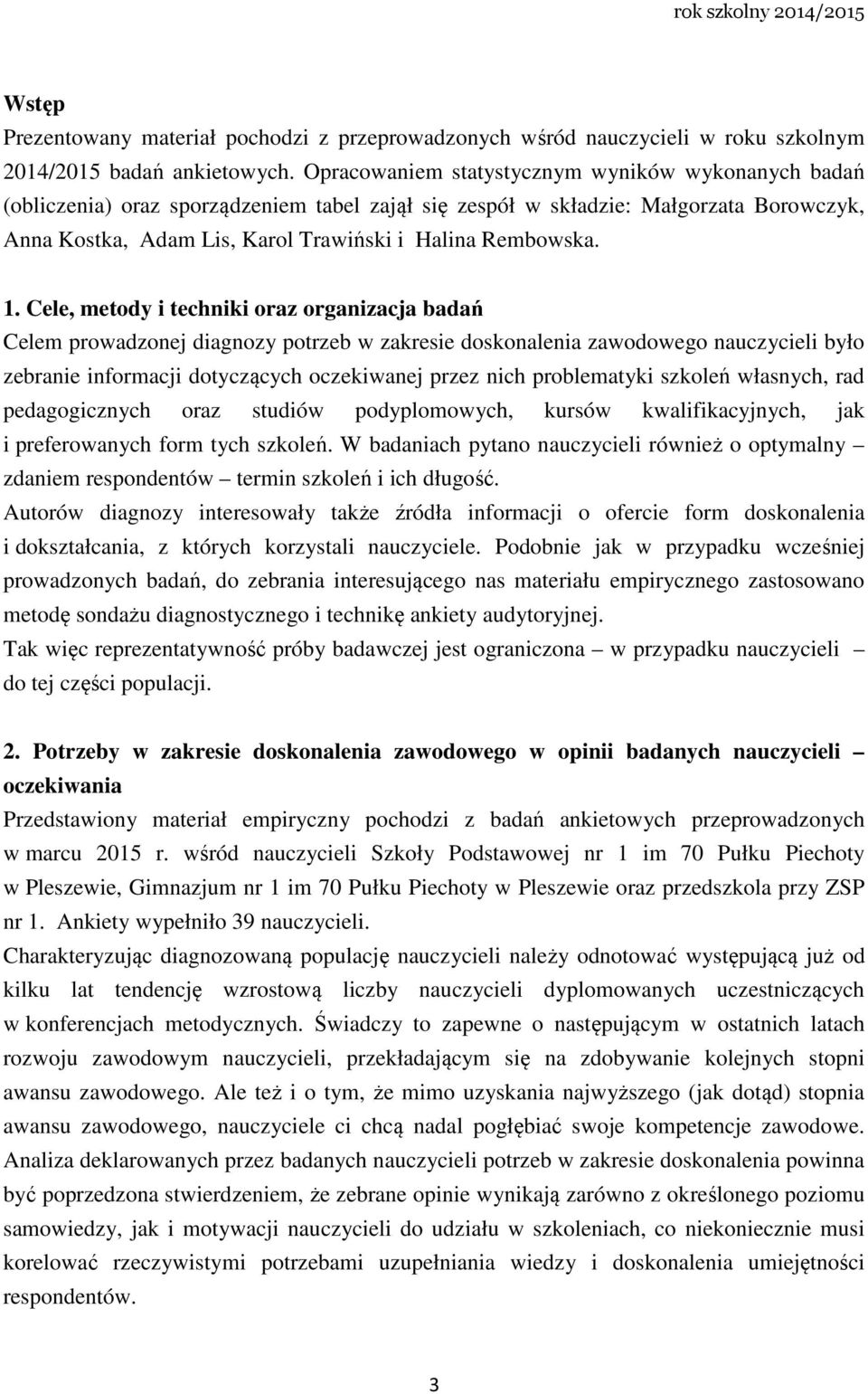 1. Cele, metody i techniki oraz organizacja badań Celem prowadzonej diagnozy potrzeb w zakresie doskonalenia zawodowego nauczycieli było zebranie informacji dotyczących oczekiwanej przez nich