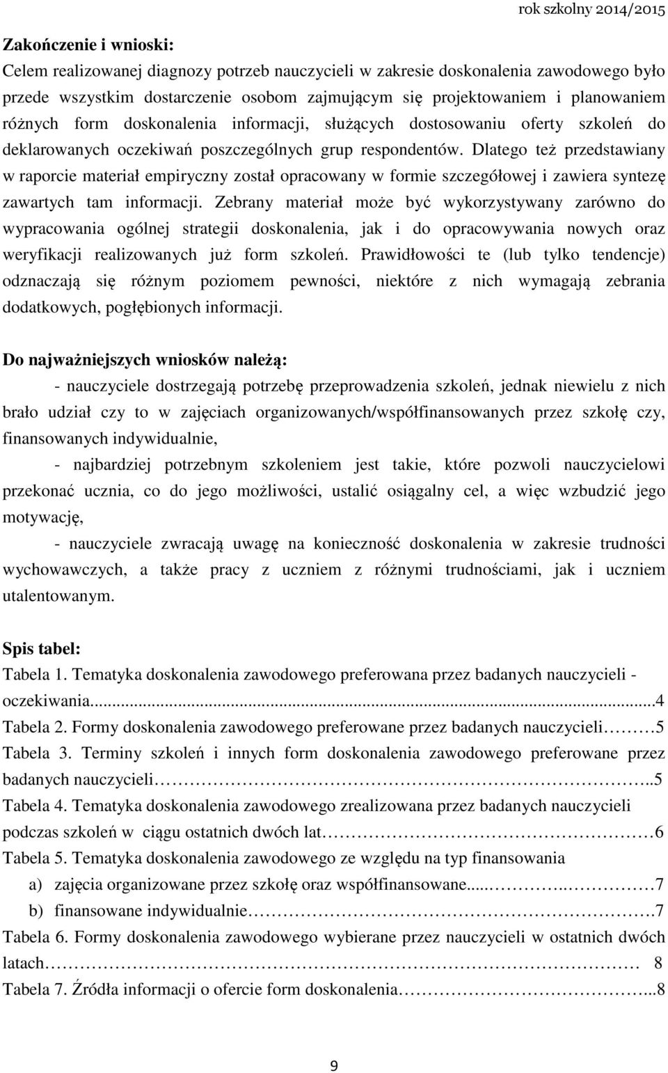 Dlatego też przedstawiany w raporcie materiał empiryczny został opracowany w formie szczegółowej i zawiera syntezę zawartych tam informacji.