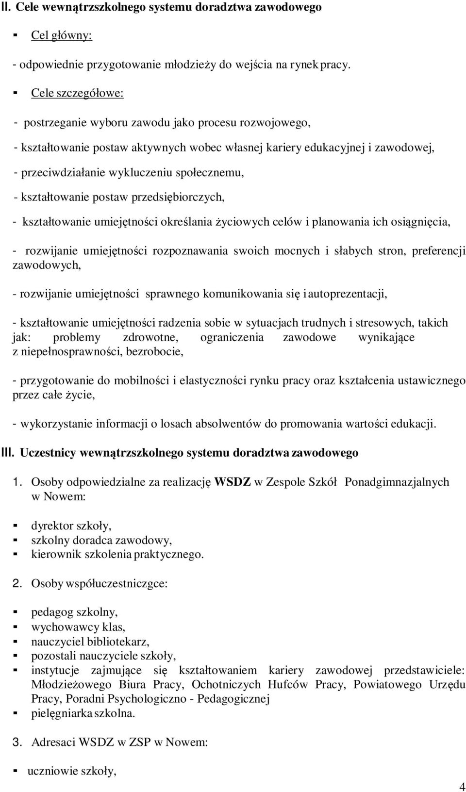 ksztatowanie postaw przedsibiorczych, - ksztatowanie umiejtnoci okrelania yciowych celów i planowania ich osignicia, - rozwijanie umiejtnoci rozpoznawania swoich mocnych i sabych stron, preferencji