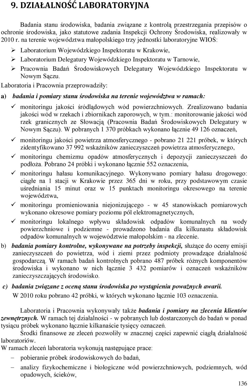 na terenie województwa małopolskiego trzy jednostki laboratoryjne WIOŚ: Laboratorium Wojewódzkiego Inspektoratu w Krakowie, Laboratorium Delegatury Wojewódzkiego Inspektoratu w Tarnowie, Pracownia