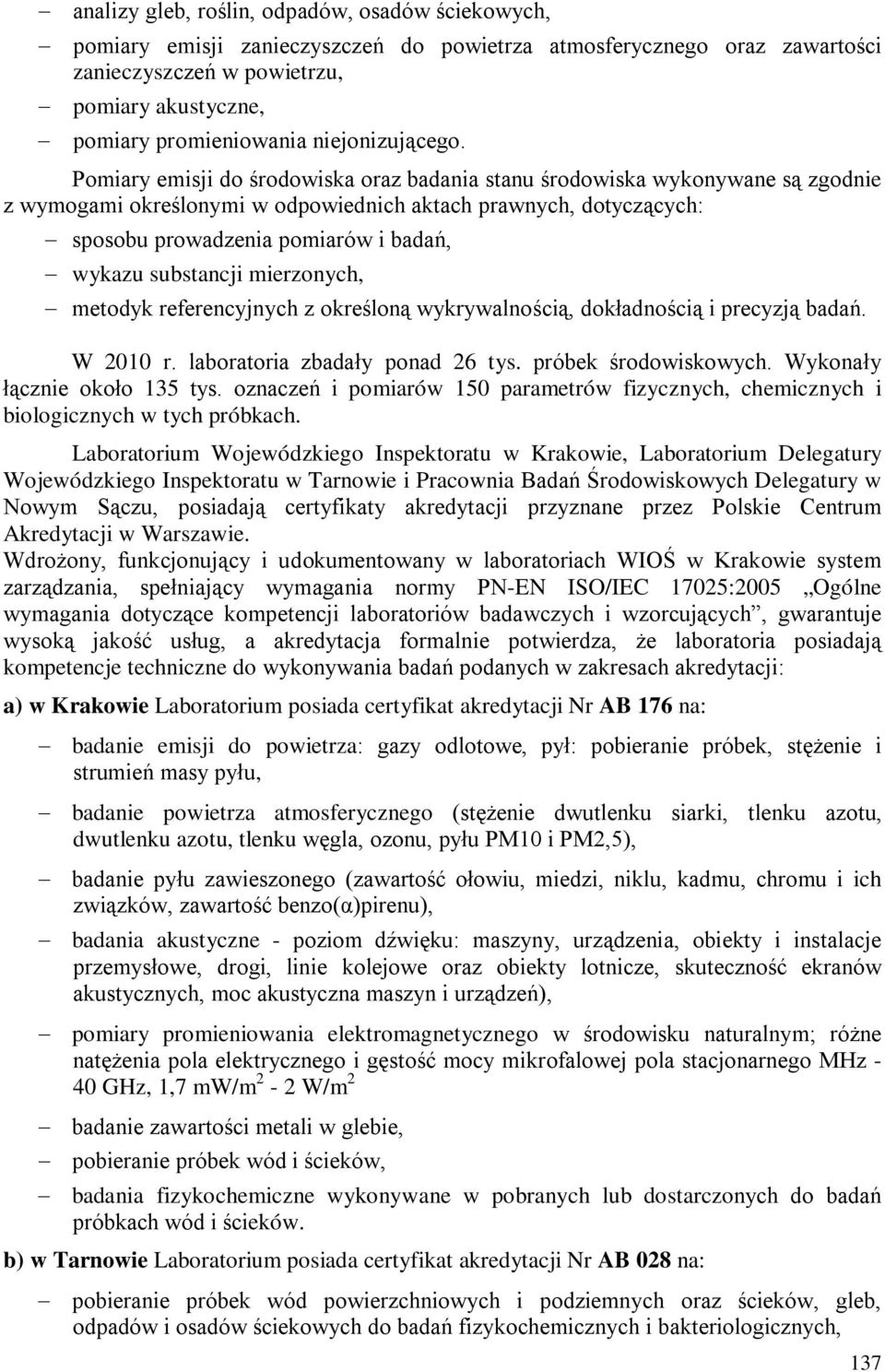 Pomiary emisji do środowiska oraz badania stanu środowiska wykonywane są zgodnie z wymogami określonymi w odpowiednich aktach prawnych, dotyczących: sposobu prowadzenia pomiarów i badań, wykazu