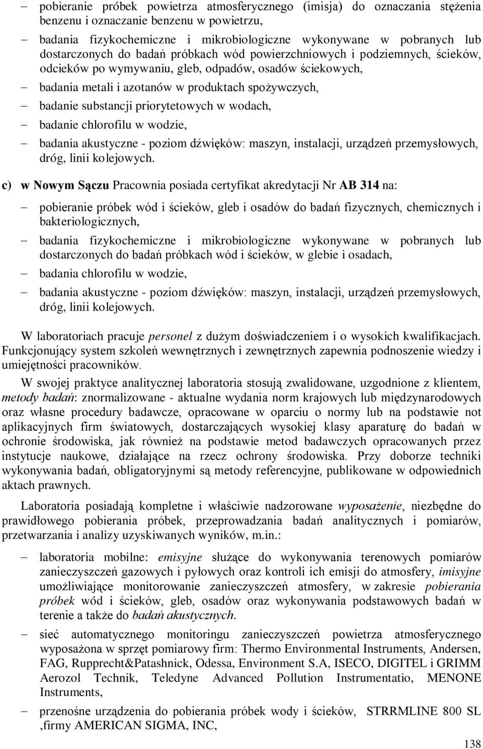 substancji priorytetowych w wodach, badanie chlorofilu w wodzie, badania akustyczne - poziom dźwięków: maszyn, instalacji, urządzeń przemysłowych, dróg, linii kolejowych.