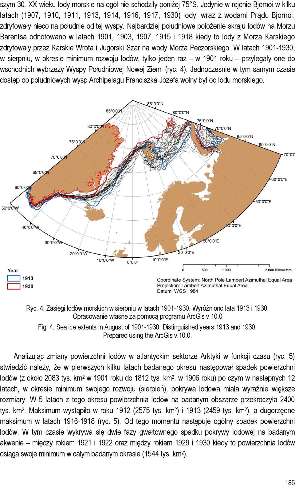 Najbardziej południowe położenie skraju lodów na Morzu Barentsa odnotowano w latach 1901, 1903, 1907, 1915 i 1918 kiedy to lody z Morza Karskiego zdryfowały przez Karskie Wrota i Jugorski Szar na