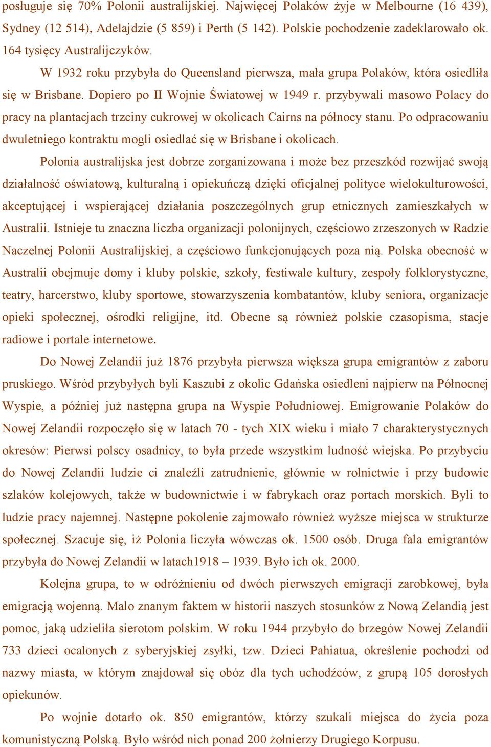 przybywali masowo Polacy do pracy na plantacjach trzciny cukrowej w okolicach Cairns na północy stanu. Po odpracowaniu dwuletniego kontraktu mogli osiedlać się w Brisbane i okolicach.