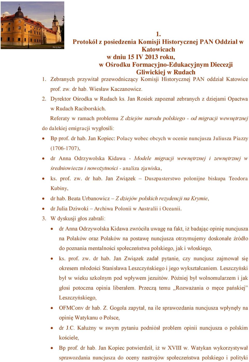 Jan Rosiek zapoznał zebranych z dziejami Opactwa w Rudach Raciborskich. Referaty w ramach problemu Z dziejów narodu polskiego - od migracji wewnętrznej do dalekiej emigracji wygłosili: Bp prof.