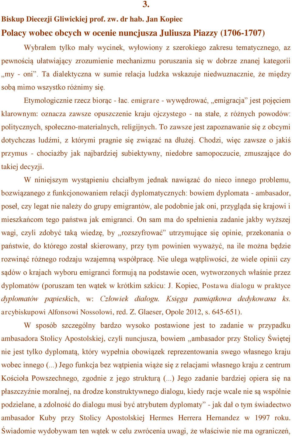 poruszania się w dobrze znanej kategorii my - oni. Ta dialektyczna w sumie relacja ludzka wskazuje niedwuznacznie, że między sobą mimo wszystko różnimy się. Etymologicznie rzecz biorąc - łac.