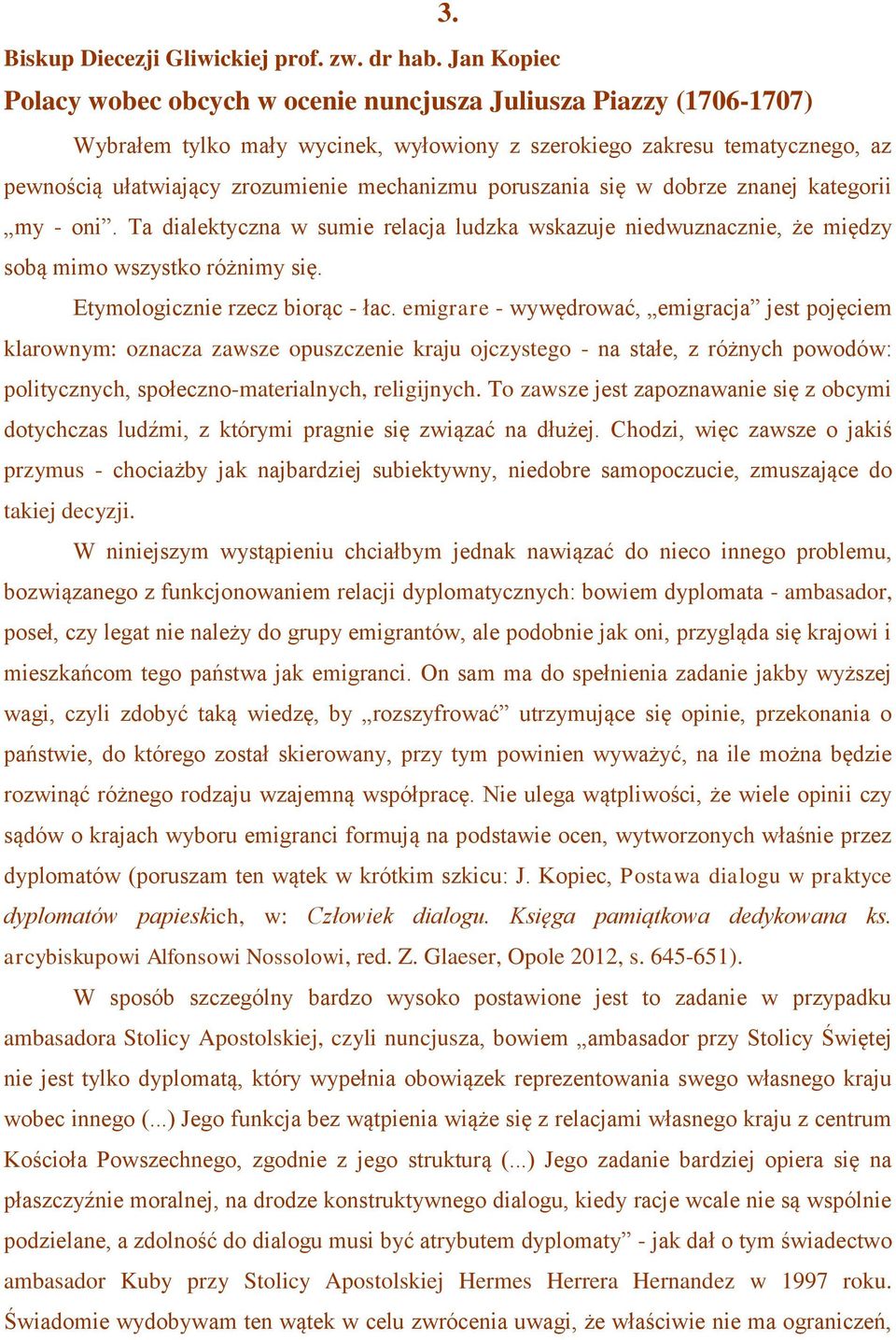 poruszania się w dobrze znanej kategorii my - oni. Ta dialektyczna w sumie relacja ludzka wskazuje niedwuznacznie, że między sobą mimo wszystko różnimy się. Etymologicznie rzecz biorąc - łac.