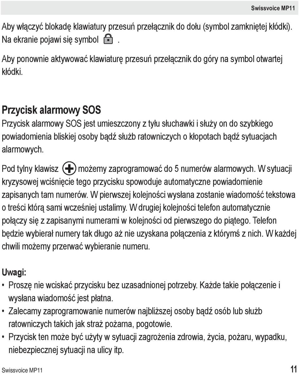 Przycisk alarmowy SOS Przycisk alarmowy SOS jest umieszczony z tyłu słuchawki i służy on do szybkiego powiadomienia bliskiej osoby bądź służb ratowniczych o kłopotach bądź sytuacjach alarmowych.