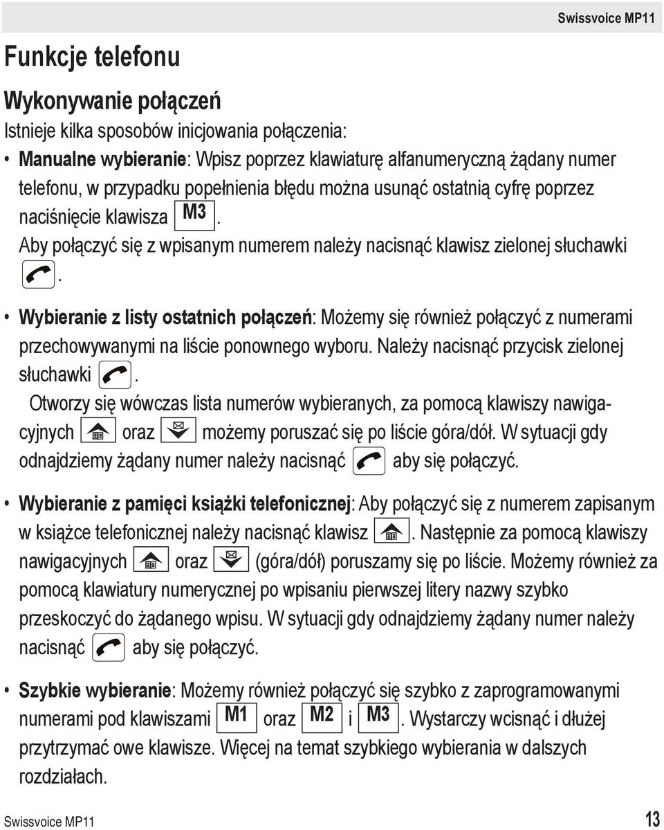 Wybieranie z listy ostatnich połączeń: Możemy się również połączyć z numerami przechowywanymi na liście ponownego wyboru. Należy nacisnąć przycisk zielonej słuchawki.