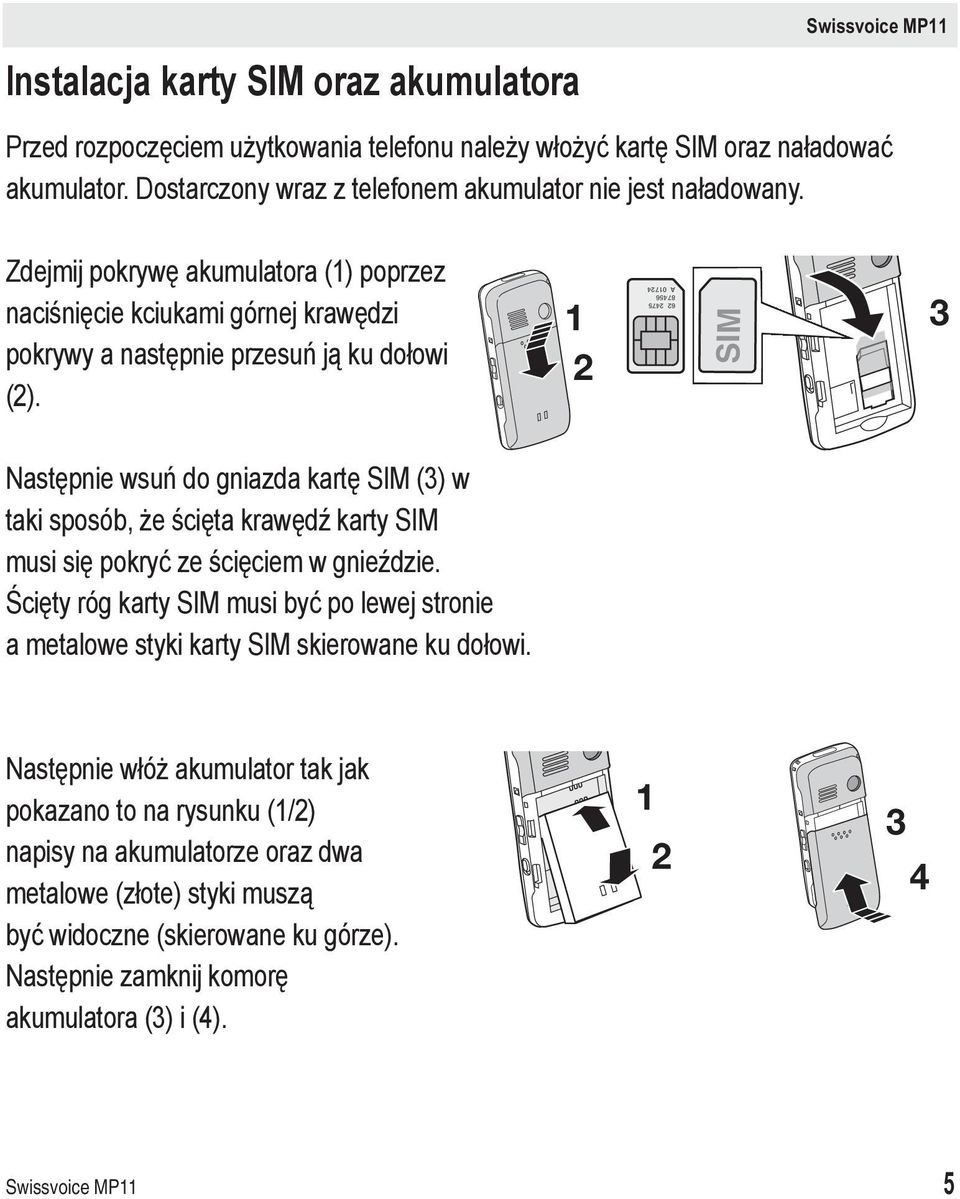 1 2 62 2475 87456 A 01724 SIM 3 Następnie wsuń do gniazda kartę SIM (3) w taki sposób, że ścięta krawędź karty SIM musi się pokryć ze ścięciem w gnieździe.