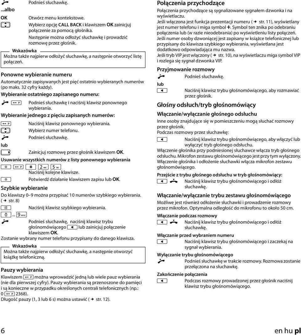 Ponowne wybieranie numeru Automatycznie zapisywanych jest pięć ostatnio wybieranych numerów (po maks. 32 cyfry każdy).