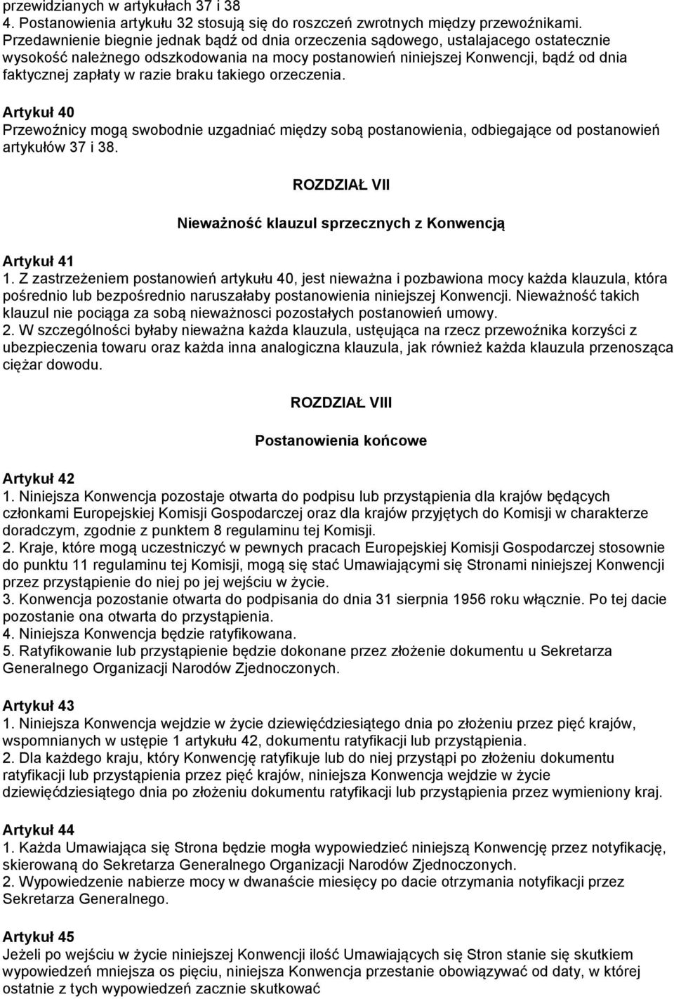 razie braku takiego orzeczenia. Artykuł 40 Przewoźnicy mogą swobodnie uzgadniać między sobą postanowienia, odbiegające od postanowień artykułów 37 i 38.