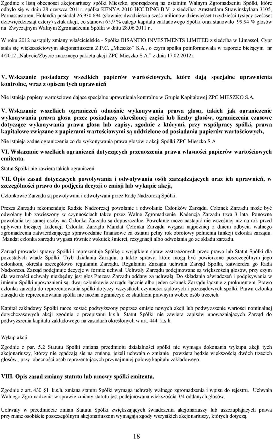 694 (słownie: dwadzieścia sześć milionów dziewięćset trzydzieści tysięcy sześćset dziewięćdziesiąt cztery) sztuk akcji, co stanowi 65,9 % całego kapitału zakładowego Spółki oraz stanowiło 99,94 %