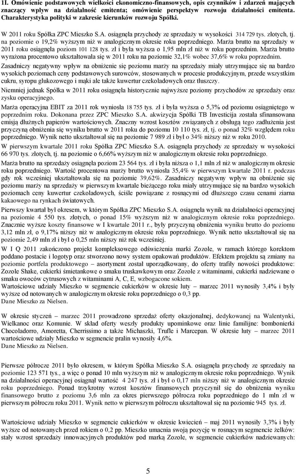 na poziomie o 19,2% wyższym niż w analogicznym okresie roku poprzedniego. Marża brutto na sprzedaży w 2011 roku osiągnęła poziom 101 128 tys. zł i była wyższa o 1,95 mln zł niż w roku poprzednim.