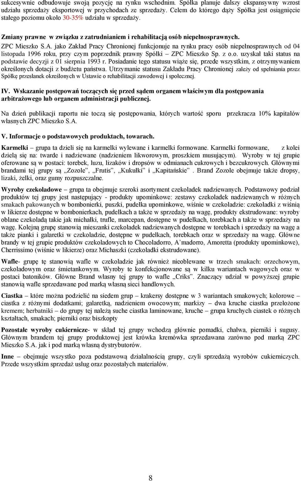 jako Zakład Pracy Chronionej funkcjonuje na rynku pracy osób niepełnosprawnych od 04 listopada 1996 roku, przy czym poprzednik prawny Spółki ZPC Mieszko Sp. z o.o. uzyskał taki status na podstawie decyzji z 01 sierpnia 1993 r.