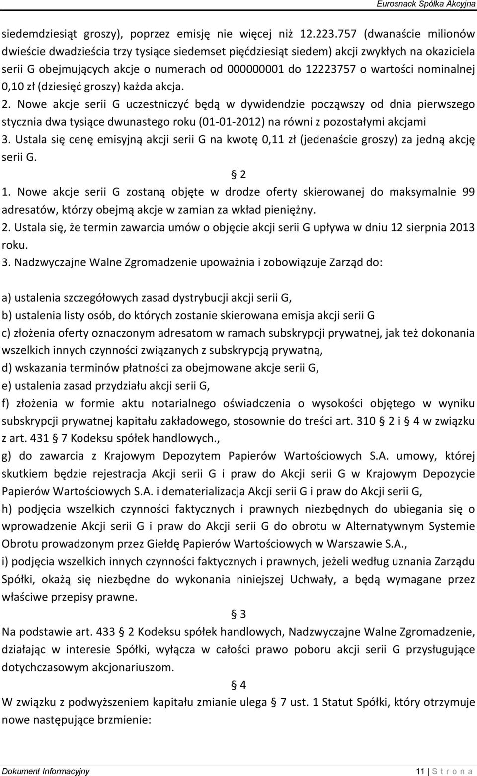 nominalnej 0,10 zł (dziesięć groszy) każda akcja. 2.