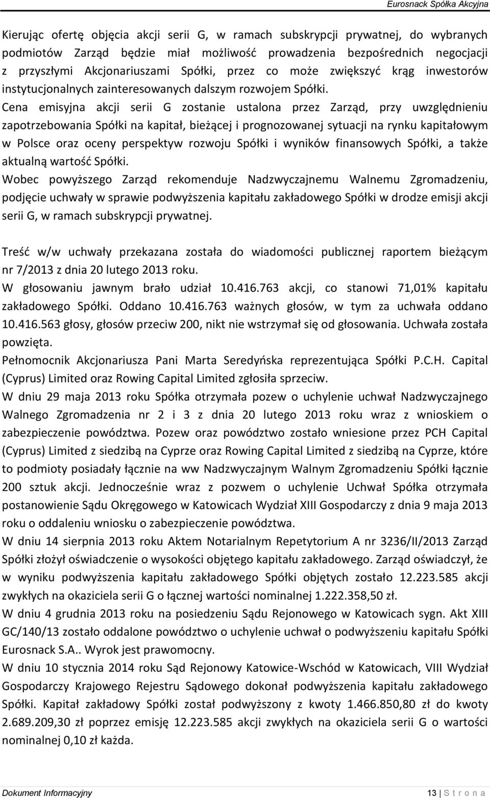 Cena emisyjna akcji serii G zostanie ustalona przez Zarząd, przy uwzględnieniu zapotrzebowania Spółki na kapitał, bieżącej i prognozowanej sytuacji na rynku kapitałowym w Polsce oraz oceny perspektyw