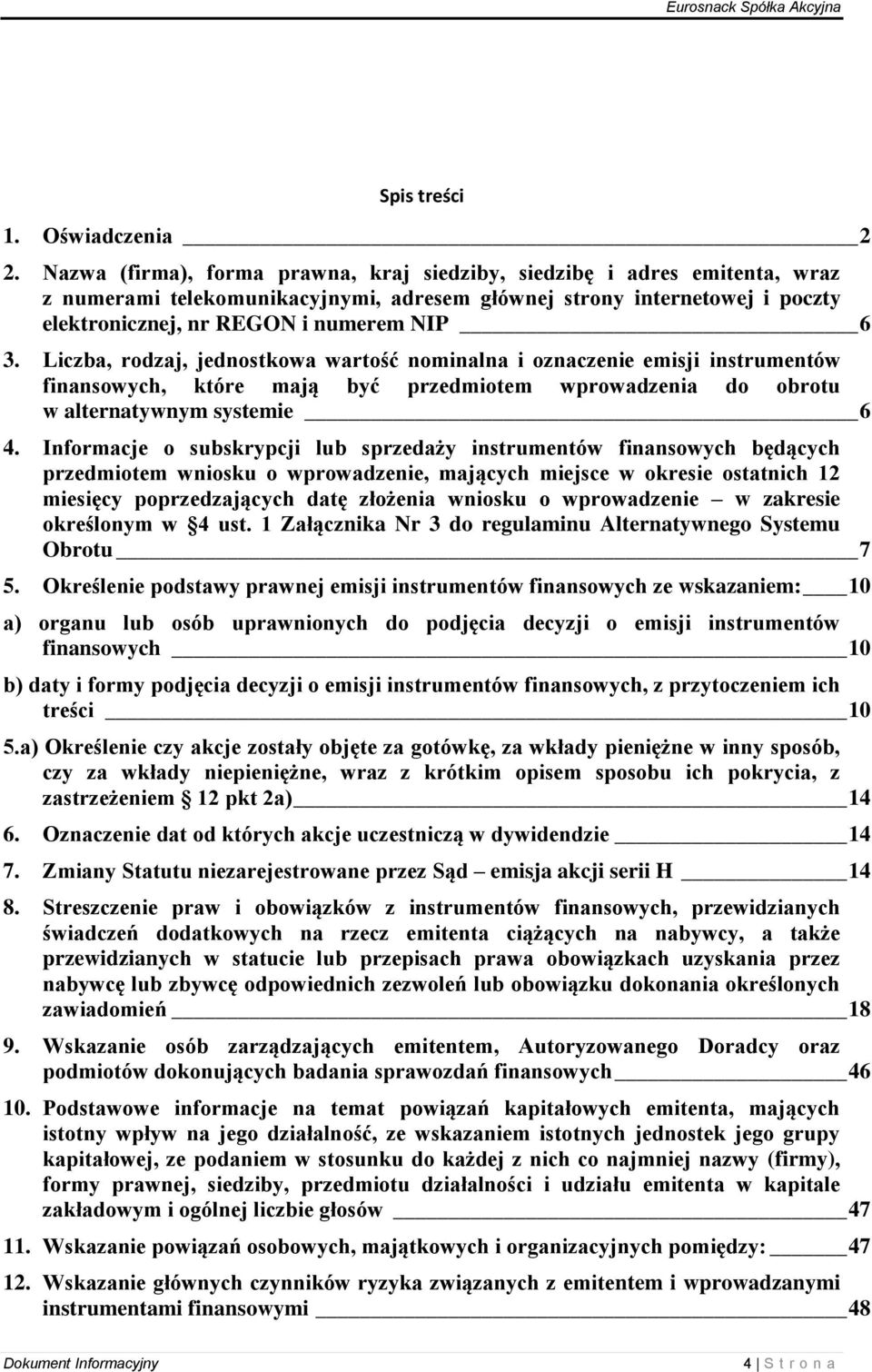 Liczba, rodzaj, jednostkowa wartość nominalna i oznaczenie emisji instrumentów finansowych, które mają być przedmiotem wprowadzenia do obrotu w alternatywnym systemie 6 4.