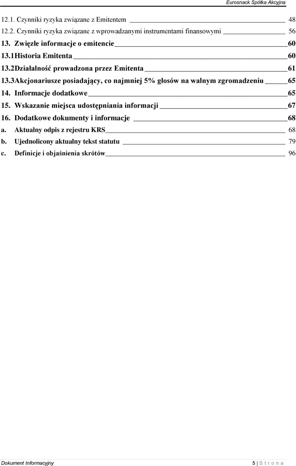 3 Akcjonariusze posiadający, co najmniej 5% głosów na walnym zgromadzeniu 65 14. Informacje dodatkowe 65 15.