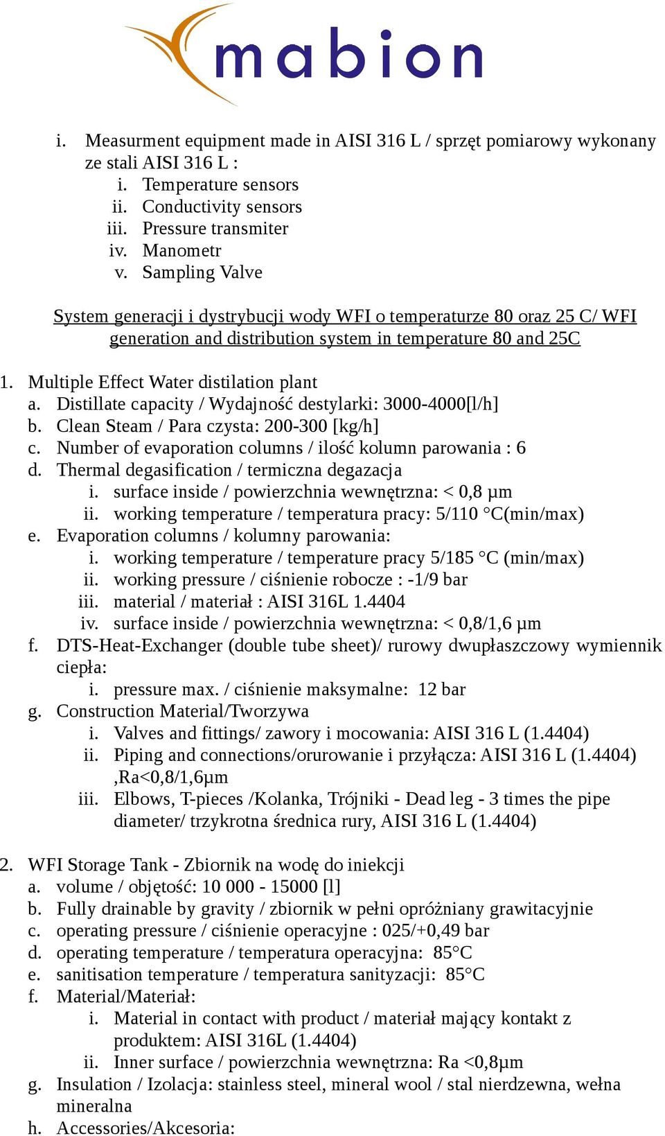 Distillate capacity / Wydajność destylarki: 3000-4000[l/h] b. Clean Steam / Para czysta: 200-300 [kg/h] c. Number of evaporation columns / ilość kolumn parowania : 6 d.