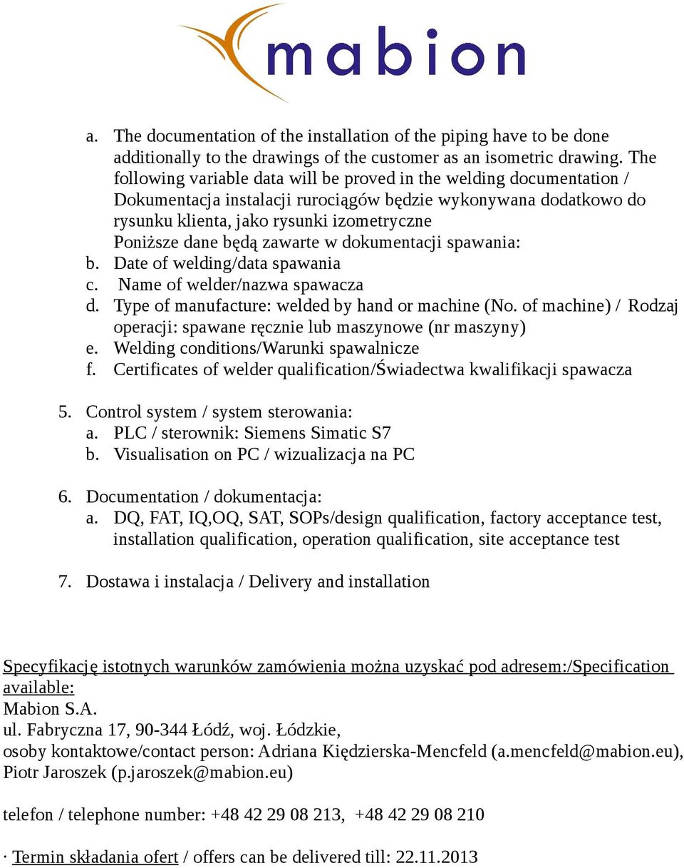 będą zawarte w dokumentacji spawania: b. Date of welding/data spawania c. Name of welder/nazwa spawacza d. Type of manufacture: welded by hand or machine (No.