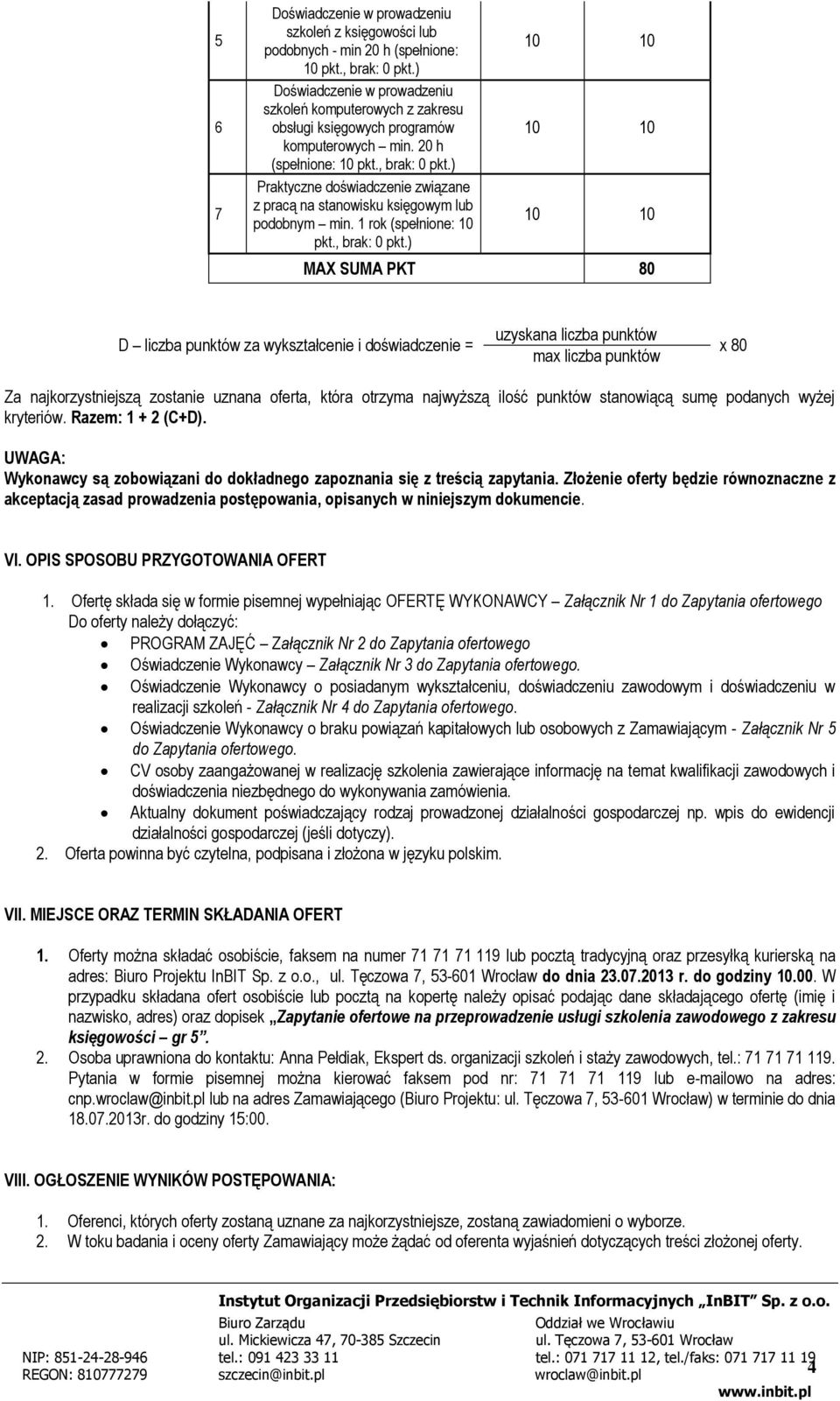 ) MAX SUMA PKT 80 D liczba punktów za wykształcenie i doświadczenie = uzyskana liczba punktów max liczba punktów x 80 Za najkorzystniejszą zostanie uznana oferta, która otrzyma najwyższą ilość