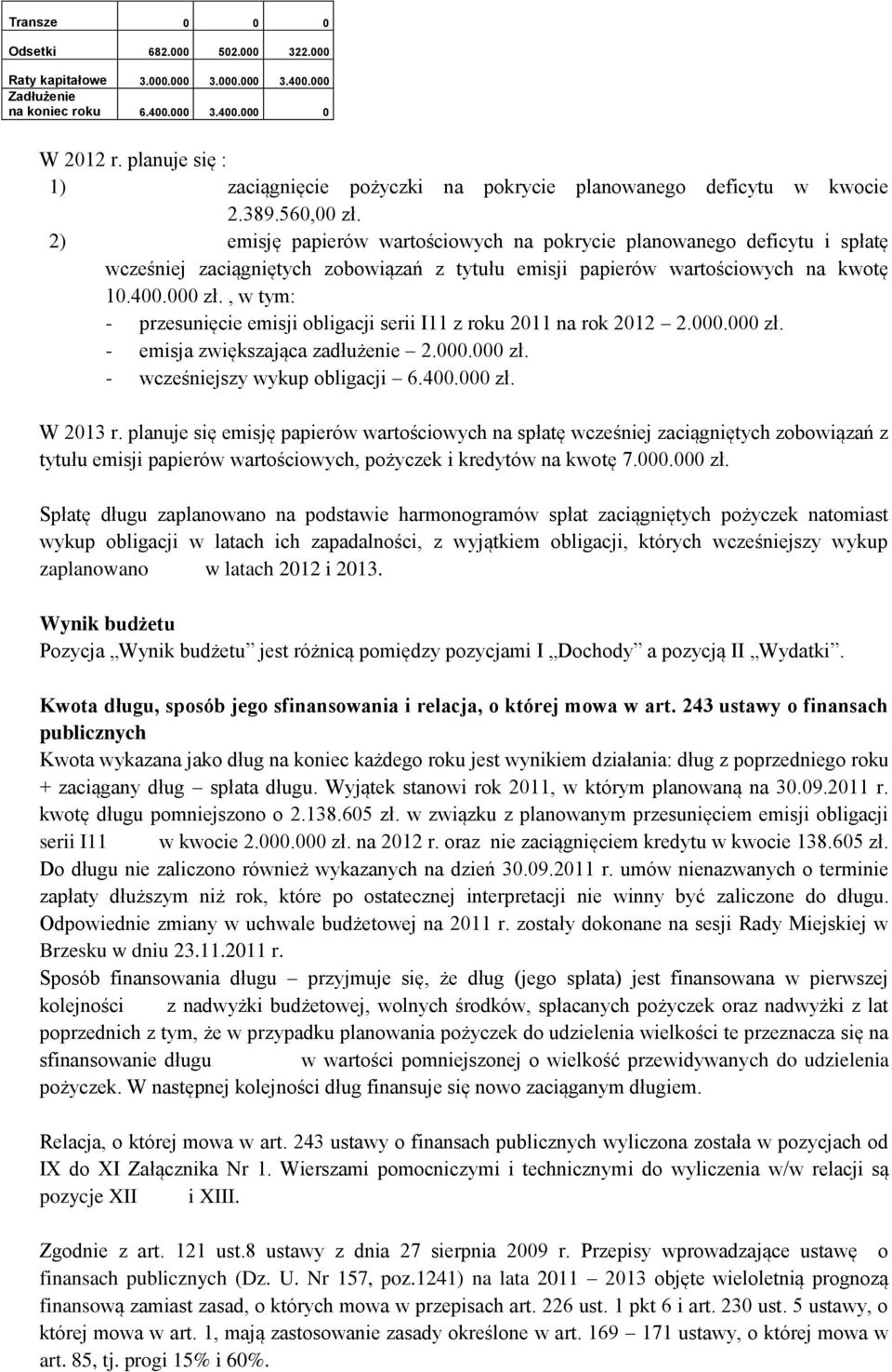 2) emisję papierów wartościowych na pokrycie planowanego deficytu i spłatę wcześniej zaciągniętych zobowiązań z tytułu emisji papierów wartościowych na kwotę 10.400.000 zł.