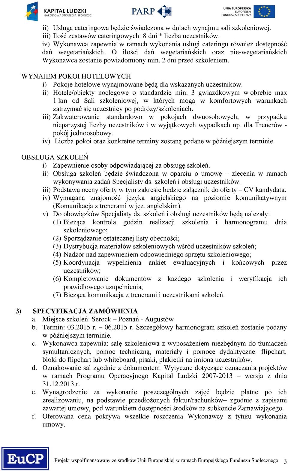 2 dni przed szkoleniem. WYNAJEM POKOI HOTELOWYCH i) Pokoje hotelowe wynajmowane będą dla wskazanych uczestników. ii) Hotele/obiekty noclegowe o standardzie min.