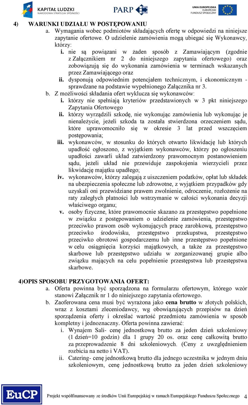 Zamawiającego oraz ii. dysponują odpowiednim potencjałem technicznym, i ekonomicznym - sprawdzane na podstawie wypełnionego Załącznika nr 3. b. Z możliwości składania ofert wyklucza się wykonawców: i.