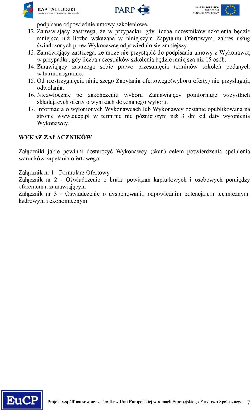 zmniejszy. 13. Zamawiający zastrzega, że może nie przystąpić do podpisania umowy z Wykonawcą w przypadku, gdy liczba uczestników szkolenia będzie mniejsza niż 15 osób. 14.