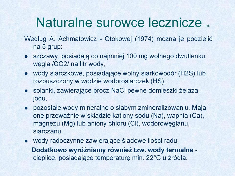 posiadające wolny siarkowodór (H2S) lub rozpuszczony w wodzie wodorosiarczek (HS), solanki, zawierające prócz NaCl pewne domieszki żelaza, jodu, pozostałe wody