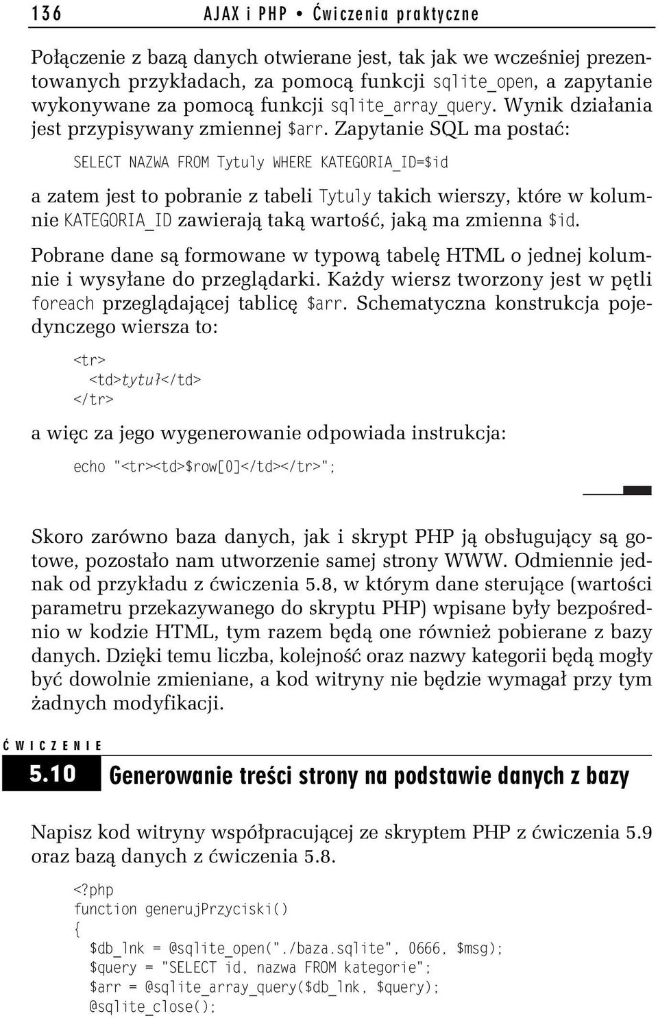 Zapytanie SQL ma postać: SELECT NAZWA FROM Tytuly WHERE KATEGORIA_ID=$id a zatem jest to pobranie z tabeli Tytuly takich wierszy, które w kolumnie KATEGORIA_ID zawierają taką wartość, jaką ma zmienna