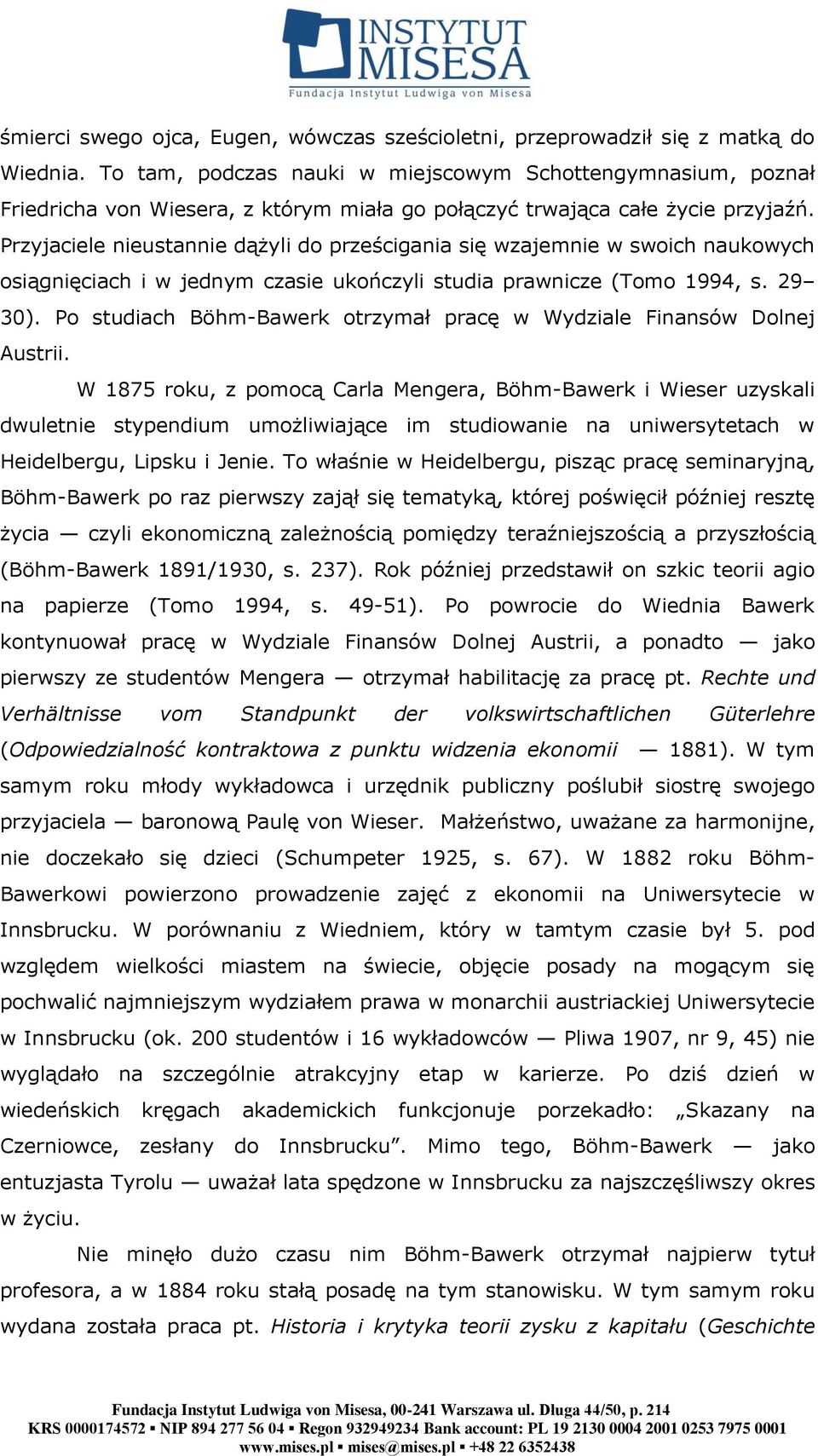 Przyjaciele nieustannie dążyli do prześcigania się wzajemnie w swoich naukowych osiągnięciach i w jednym czasie ukończyli studia prawnicze (Tomo 1994, s. 29 30).